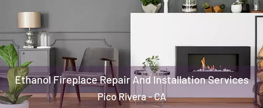  Ethanol Fireplace Repair And Installation Services Pico Rivera - CA