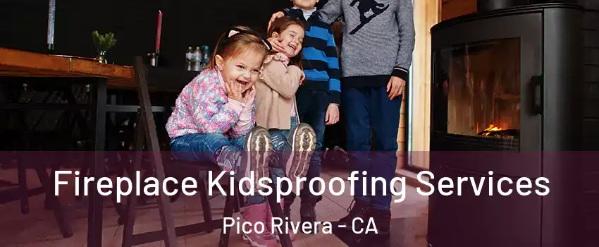  Fireplace Kidsproofing Services Pico Rivera - CA