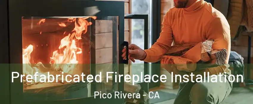  Prefabricated Fireplace Installation Pico Rivera - CA