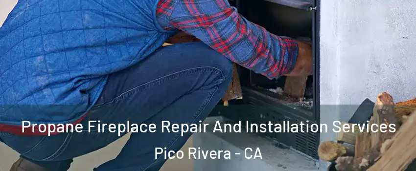  Propane Fireplace Repair And Installation Services Pico Rivera - CA