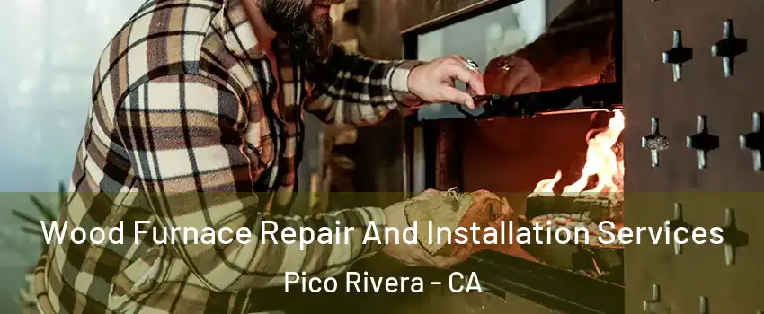  Wood Furnace Repair And Installation Services Pico Rivera - CA